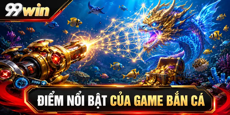 Điểm nổi bật của game bắn cá 99win