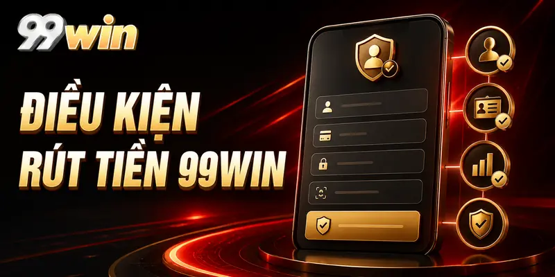 Điều kiện rút tiền 99WIN